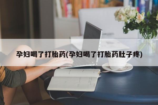 米非司酮片多少钱一盒孕妇喝了打胎药(孕妇喝了打胎药肚子疼)