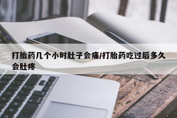 米非司酮片多少钱一盒打胎药几个小时肚子会痛/打胎药吃过后多久会肚疼