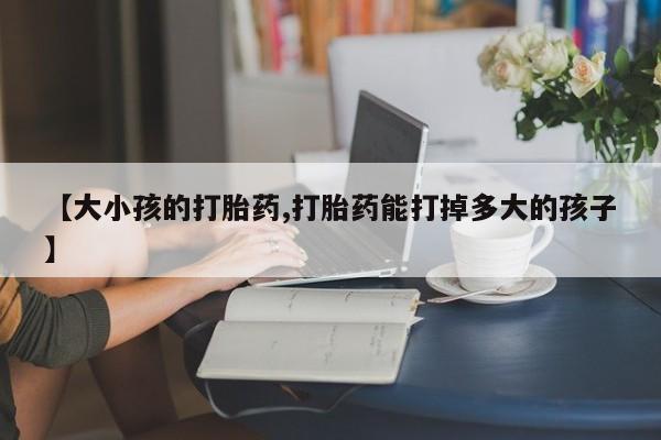 米非司酮片多少钱一盒【大小孩的打胎药,打胎药能打掉多大的孩子】