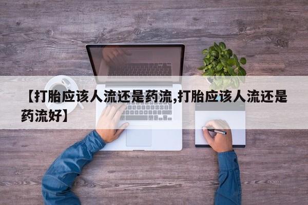 米非司酮片多少钱一盒【打胎应该人流还是药流,打胎应该人流还是药流好】
