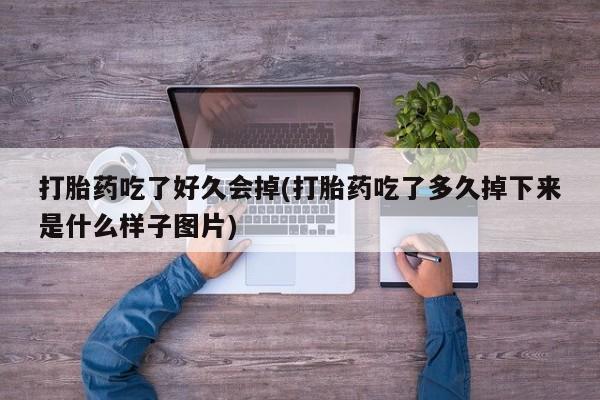 米非司酮片多少钱一盒打胎药吃了好久会掉(打胎药吃了多久掉下来是什么样子图片)