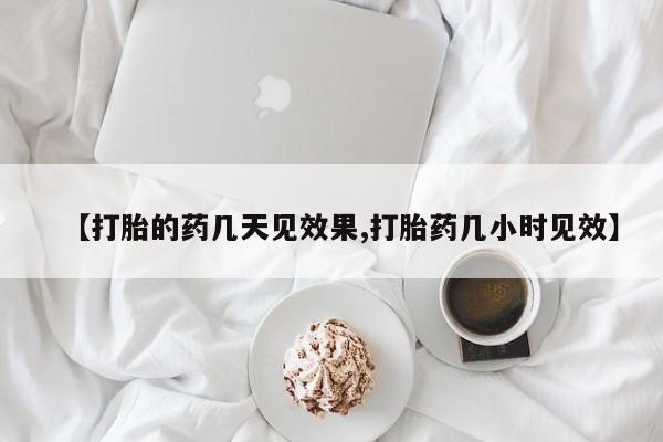 米非司酮片多少钱一盒【打胎的药几天见效果,打胎药几小时见效】
