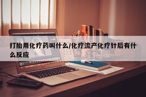 米非司酮片多少钱一盒打胎用化疗药叫什么/化疗流产化疗针后有什么反应