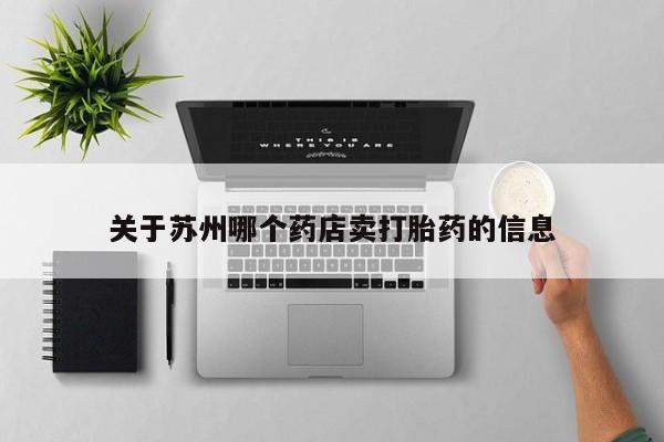 米非司酮片多少钱一盒关于苏州哪个药店卖打胎药的信息
