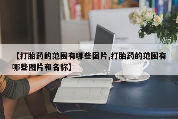 米非司酮片多少钱一盒【打胎药的范围有哪些图片,打胎药的范围有哪些图片和名称】