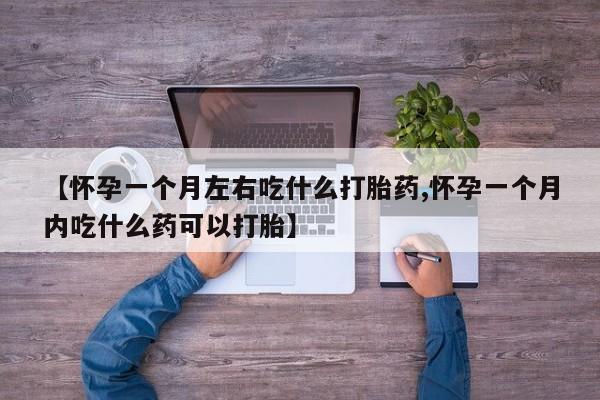 米非司酮片多少钱一盒【怀孕一个月左右吃什么打胎药,怀孕一个月内吃什么药可以打胎】