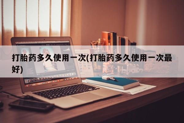 米非司酮片多少钱一盒打胎药多久使用一次(打胎药多久使用一次最好)