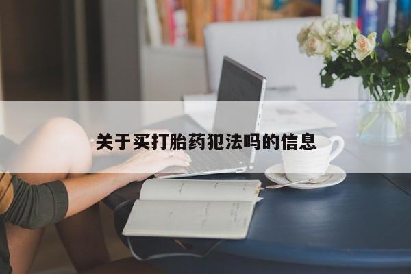 米非司酮片多少钱一盒关于买打胎药犯法吗的信息