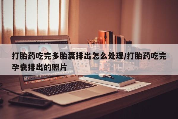 米非司酮片多少钱一盒打胎药吃完多胎囊排出怎么处理/打胎药吃完孕囊排出的照片
