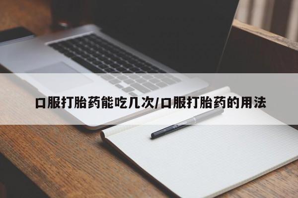 米非司酮片多少钱一盒口服打胎药能吃几次/口服打胎药的用法
