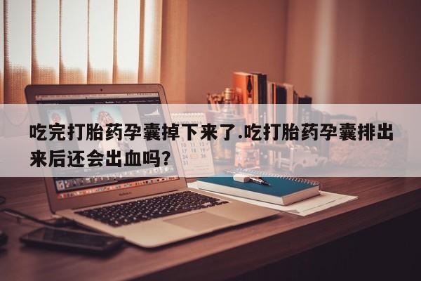 米非司酮片多少钱一盒吃完打胎药孕囊掉下来了.吃打胎药孕囊排出来后还会出血吗?