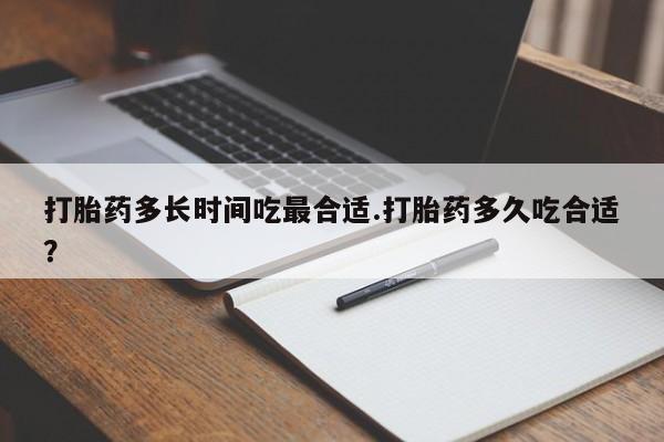 米非司酮片多少钱一盒打胎药多长时间吃最合适.打胎药多久吃合适？