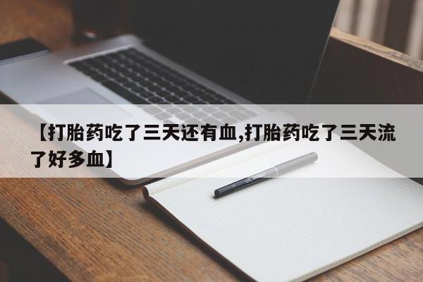 米非司酮片多少钱一盒【打胎药吃了三天还有血,打胎药吃了三天流了好多血】