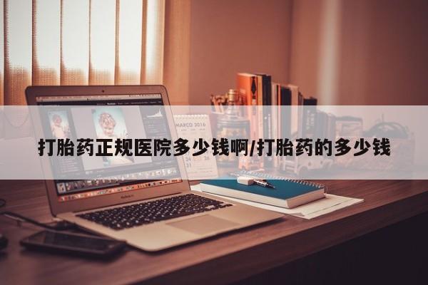 米非司酮片多少钱一盒打胎药正规医院多少钱啊/打胎药的多少钱