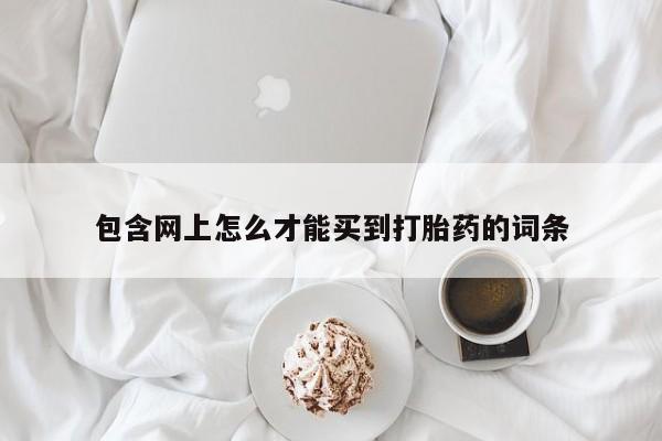 米非司酮片多少钱一盒包含网上怎么才能买到打胎药的词条