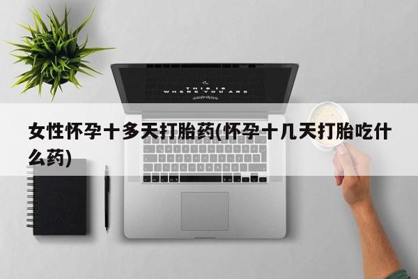 米非司酮片多少钱一盒女性怀孕十多天打胎药(怀孕十几天打胎吃什么药)