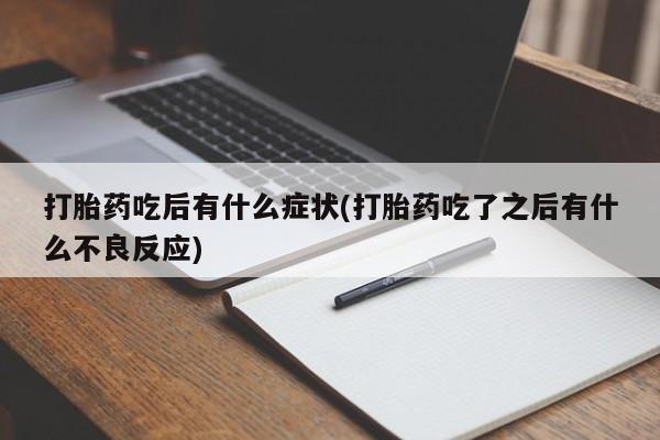 米非司酮片多少钱一盒打胎药吃后有什么症状(打胎药吃了之后有什么不良反应)
