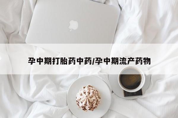 米非司酮片多少钱一盒孕中期打胎药中药/孕中期流产药物