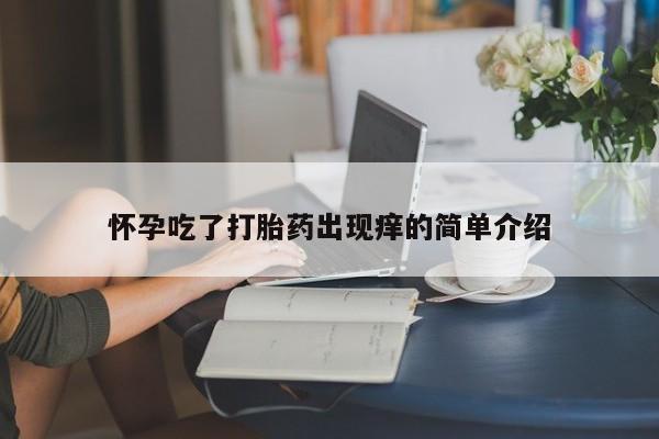 米非司酮片多少钱一盒怀孕吃了打胎药出现痒的简单介绍