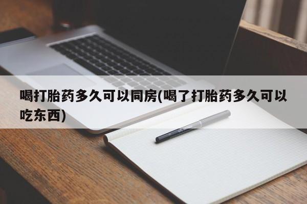 米非司酮片多少钱一盒喝打胎药多久可以同房(喝了打胎药多久可以吃东西)