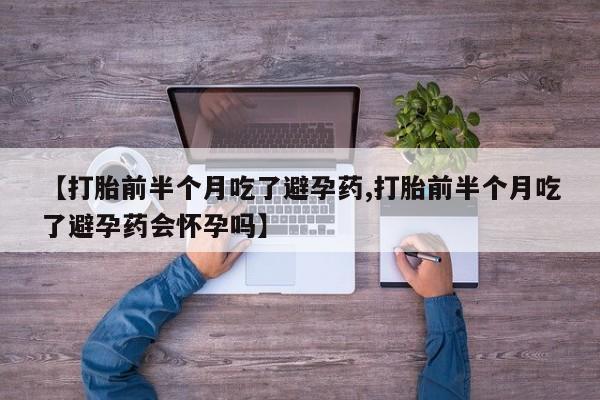 米非司酮片多少钱一盒【打胎前半个月吃了避孕药,打胎前半个月吃了避孕药会怀孕吗】