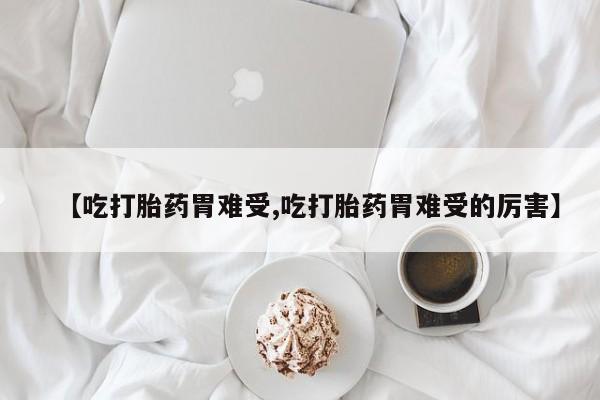 米非司酮片多少钱一盒【吃打胎药胃难受,吃打胎药胃难受的厉害】