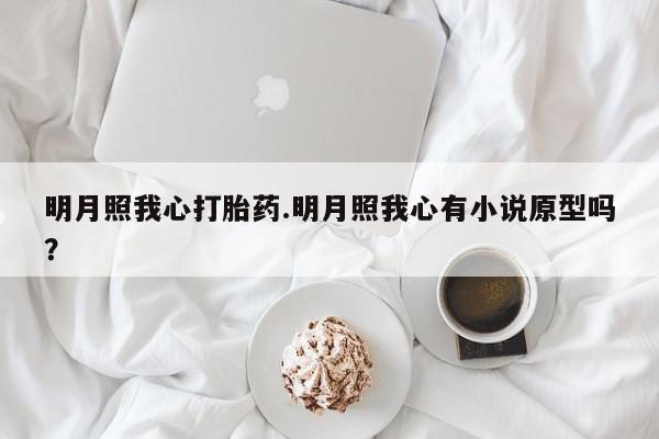 米非司酮片多少钱一盒明月照我心打胎药.明月照我心有小说原型吗？