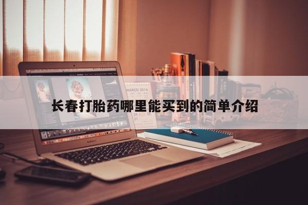 米非司酮片多少钱一盒长春打胎药哪里能买到的简单介绍