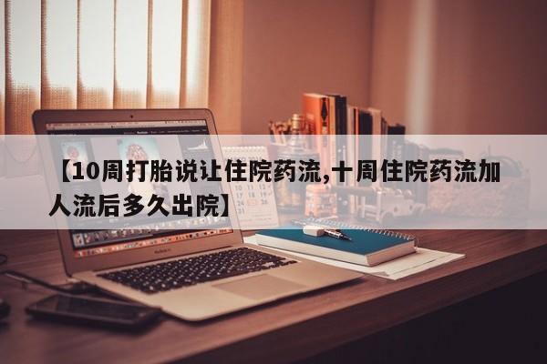 米非司酮片多少钱一盒【10周打胎说让住院药流,十周住院药流加人流后多久出院】