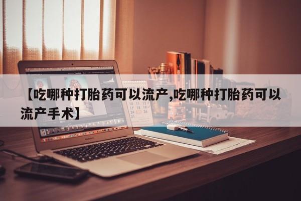 米非司酮片多少钱一盒【吃哪种打胎药可以流产,吃哪种打胎药可以流产手术】